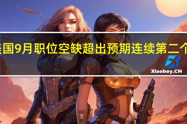 美国9月职位空缺超出预期连续第二个月攀升