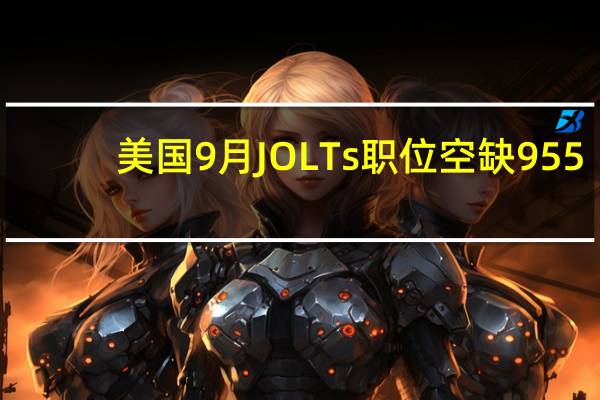 美国9月JOLTs职位空缺955.3万人预期925万人前值961万人