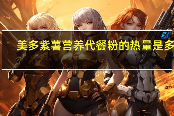 美多 紫薯营养代餐粉的热量是多少