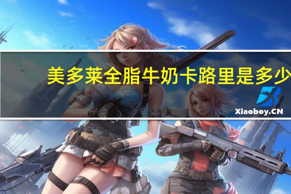 美多莱 全脂牛奶卡路里是多少
