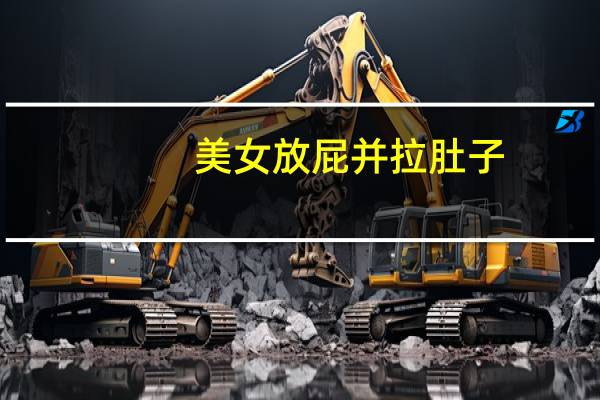 美女放屁并拉肚子(漂亮美女拉肚子故事)