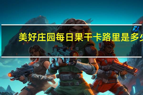 美好庄园 每日果干卡路里是多少