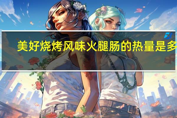 美好烧烤风味火腿肠的热量是多少
