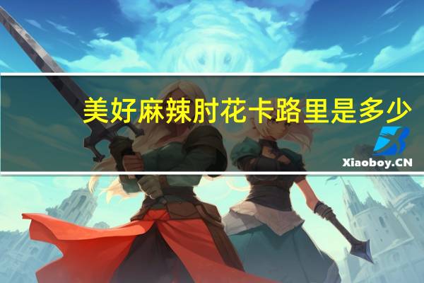 美好麻辣肘花卡路里是多少