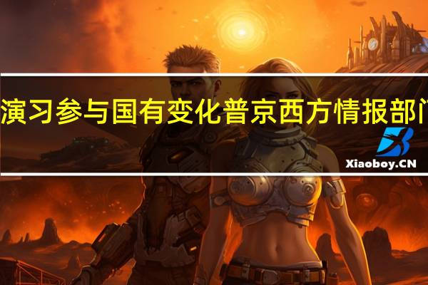 美媒俄北极联合演习参与国有变化 普京西方情报部门正帮乌克兰策划空袭