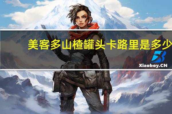 美客多 山楂罐头卡路里是多少
