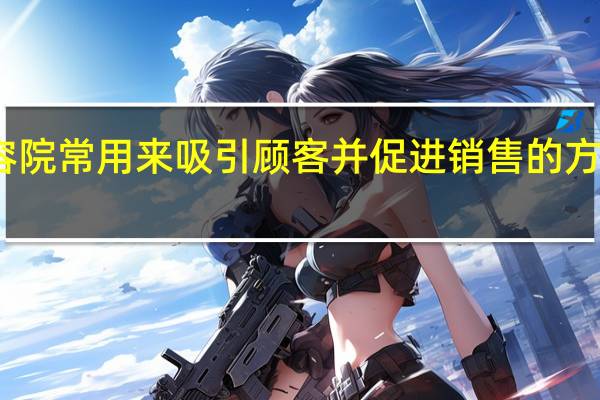 美容院常用来吸引顾客并促进销售的方法有哪些