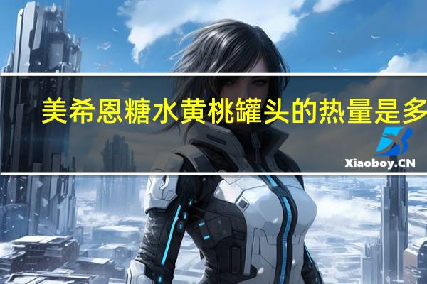 美希恩 糖水黄桃罐头的热量是多少