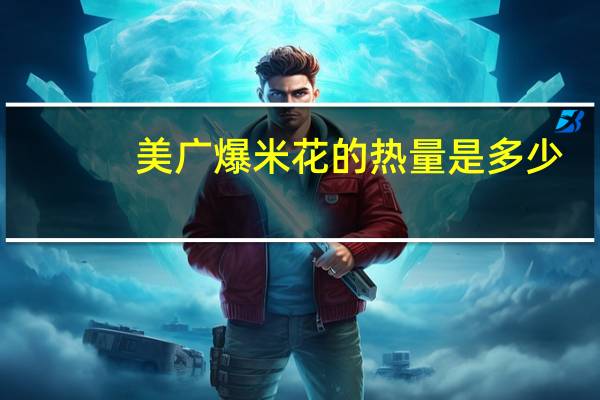 美广 爆米花的热量是多少