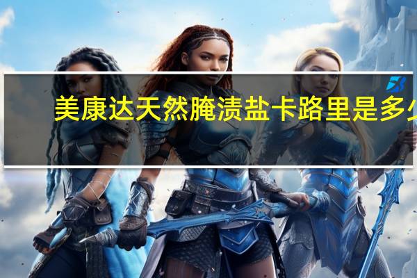 美康达 天然腌渍盐卡路里是多少