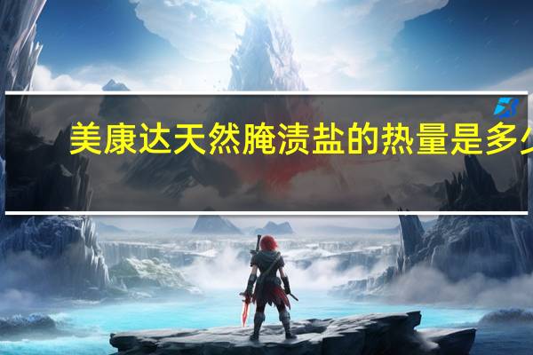 美康达 天然腌渍盐的热量是多少