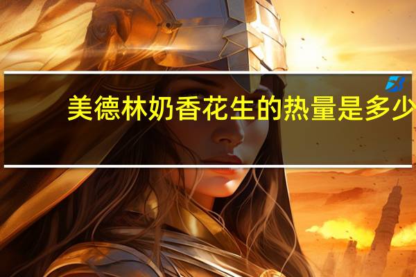美德林 奶香花生的热量是多少