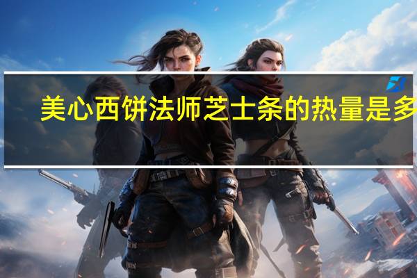 美心西饼 法师芝士条的热量是多少