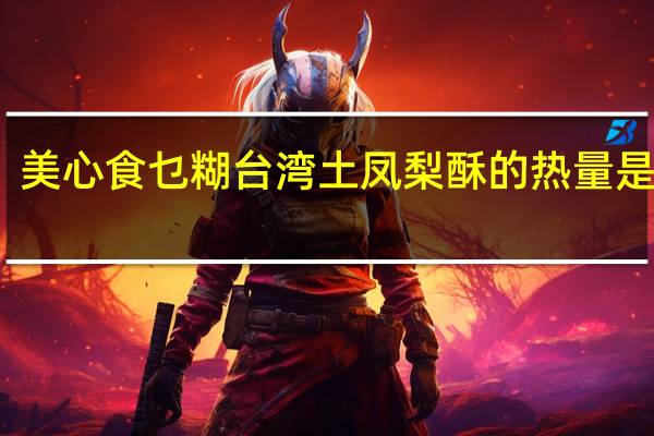 美心 食乜糊 台湾土凤梨酥的热量是多少