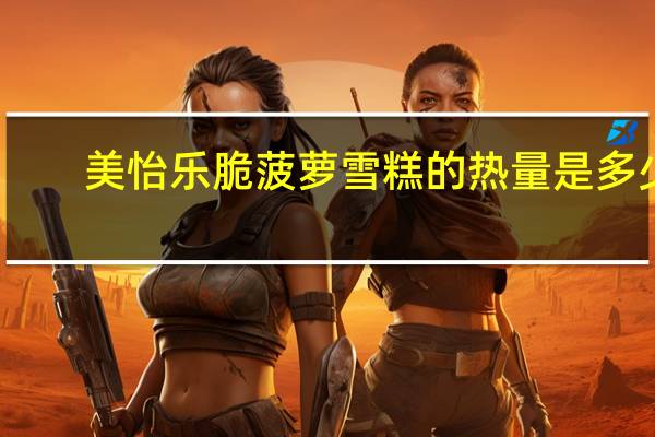 美怡乐脆菠萝雪糕的热量是多少