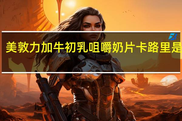 美敦力加 牛初乳咀嚼奶片卡路里是多少