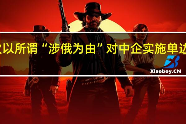 美方再次以所谓“涉俄为由”对中企实施单边制裁中方回应