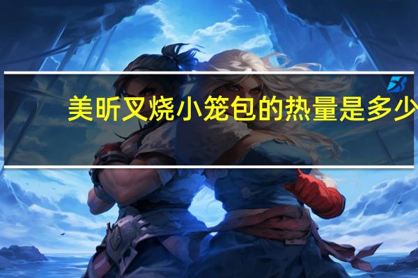 美昕 叉烧小笼包的热量是多少