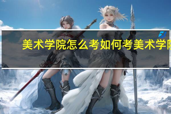 美术学院怎么考如何考美术学院