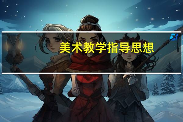 美术教学指导思想(美术教学)