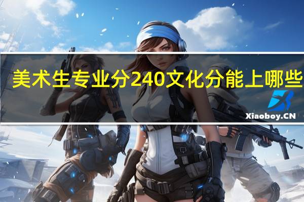 美术生专业分240文化分能上哪些学校