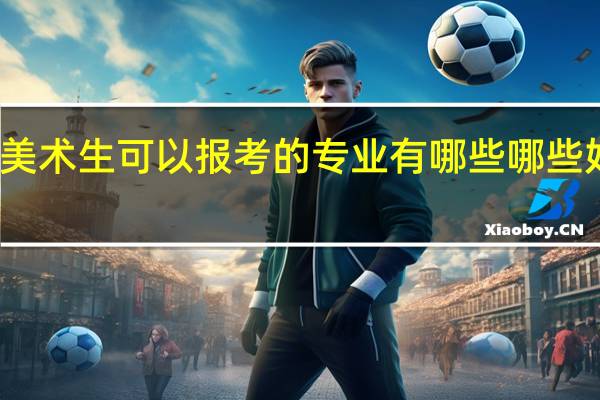 美术生可以报考的专业有哪些 哪些好就业