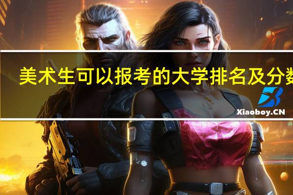 美术生可以报考的大学排名及分数线