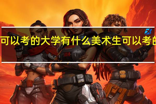 美术生可以考的大学有什么 美术生可以考的大学有哪些