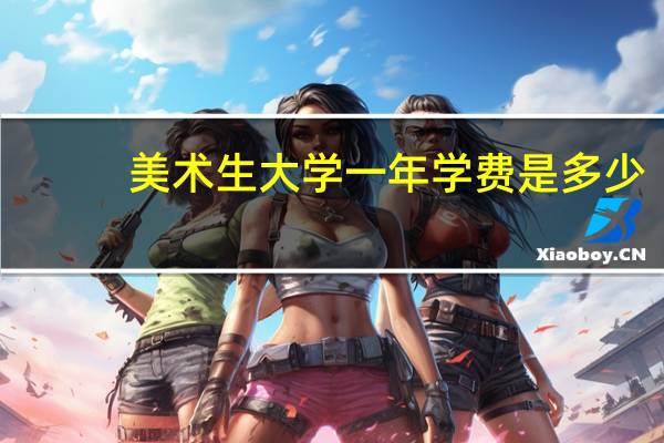 美术生大学一年学费是多少