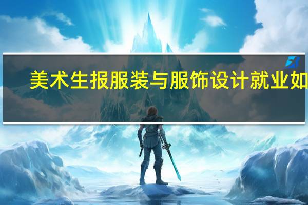 美术生报服装与服饰设计就业如何