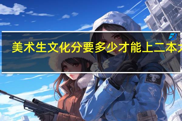 美术生文化分要多少才能上二本大学