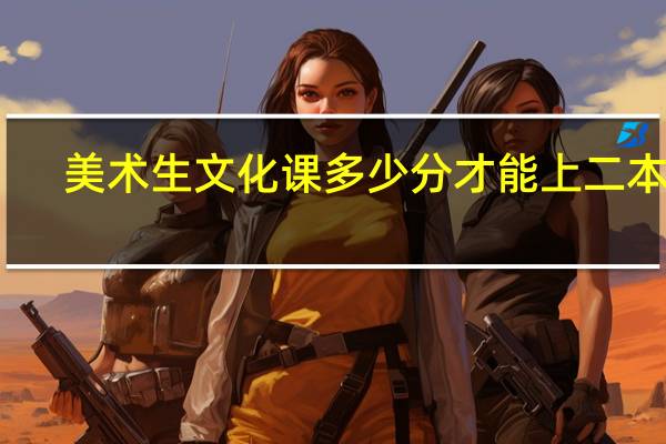 美术生文化课多少分才能上二本啊
