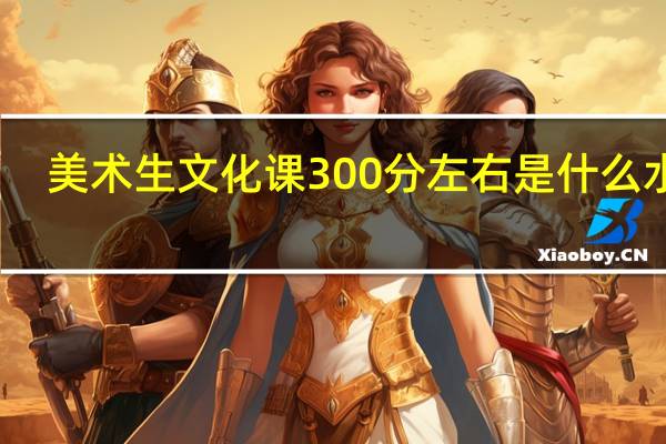 美术生文化课300分左右是什么水平