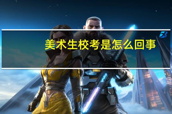 美术生校考是怎么回事