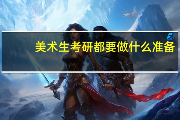 美术生考研都要做什么准备,美术生考研的难点是什么