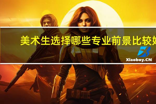 美术生选择哪些专业前景比较好