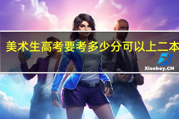 美术生高考要考多少分可以上二本大学
