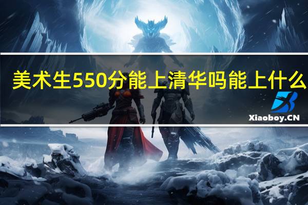 美术生550分能上清华吗 能上什么学校