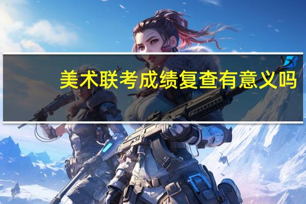 美术联考成绩复查有意义吗