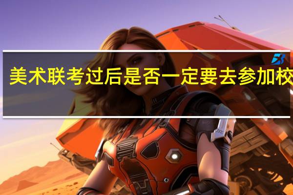 美术联考过后是否一定要去参加校考呢