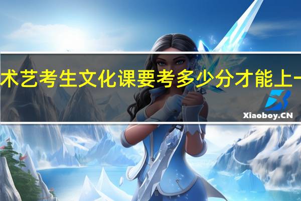 美术艺考生文化课要考多少分才能上一本大学