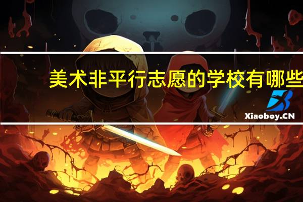 美术非平行志愿的学校有哪些
