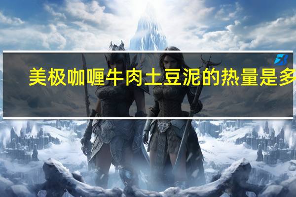 美极 咖喱牛肉土豆泥的热量是多少