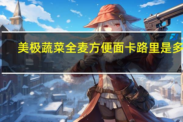 美极 蔬菜全麦方便面卡路里是多少