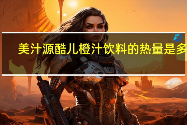 美汁源 酷儿 橙汁饮料的热量是多少