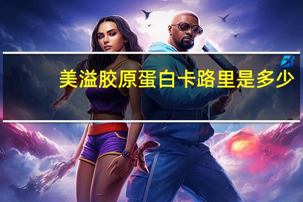 美溢 胶原蛋白卡路里是多少