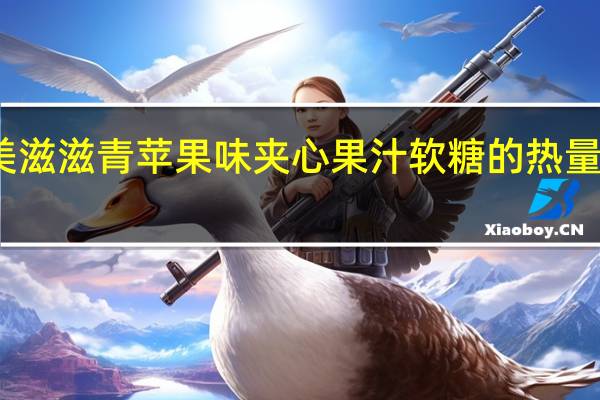 美滋滋 青苹果味夹心果汁软糖的热量是多少