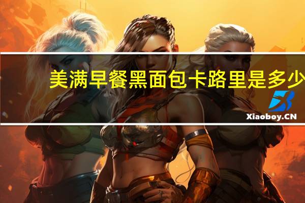 美满  早餐黑面包卡路里是多少