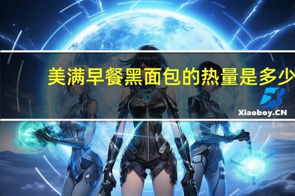 美满  早餐黑面包的热量是多少