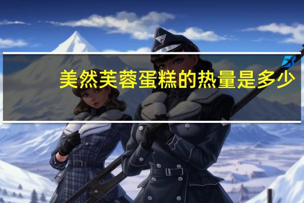 美然 芙蓉蛋糕的热量是多少